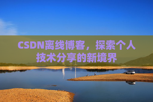 CSDN离线博客，探索个人技术分享的新境界